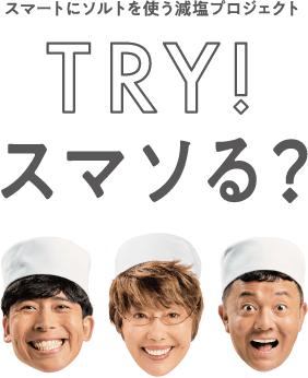 スマートにソルトをつかう減塩プロジェクト「TRY！スマソる？」